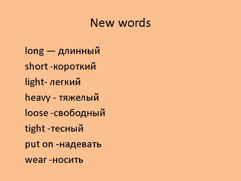 New words long — длинный short -короткий light- легкий heavy - тяжелый loose -свободный